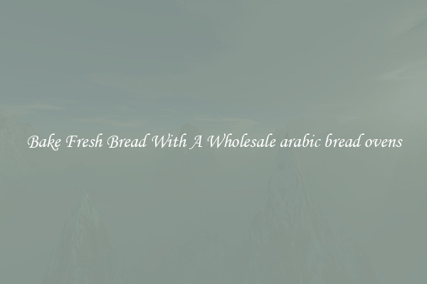 Bake Fresh Bread With A Wholesale arabic bread ovens