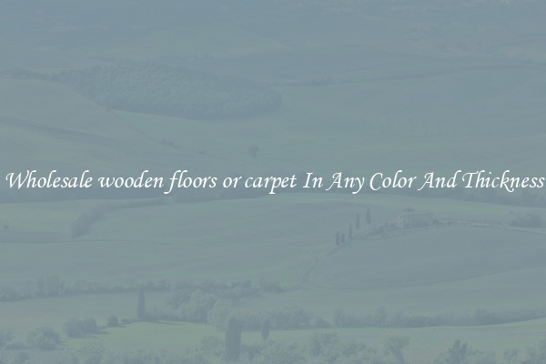 Wholesale wooden floors or carpet In Any Color And Thickness