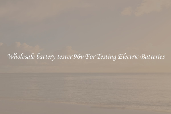 Wholesale battery tester 96v For Testing Electric Batteries