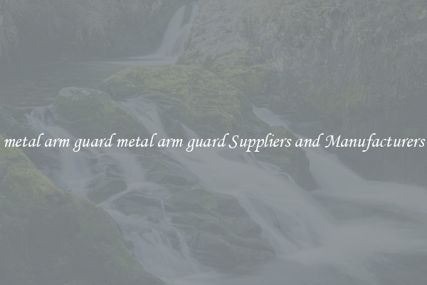 metal arm guard metal arm guard Suppliers and Manufacturers