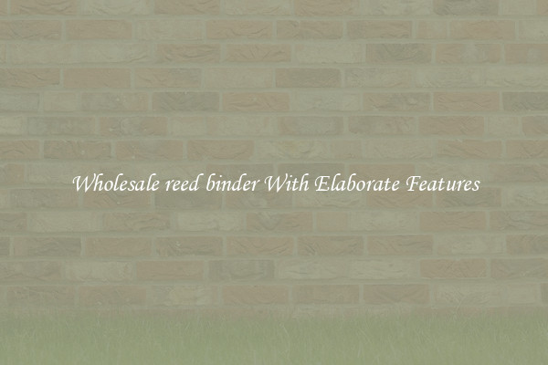 Wholesale reed binder With Elaborate Features