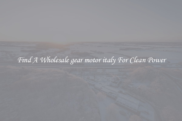 Find A Wholesale gear motor italy For Clean Power