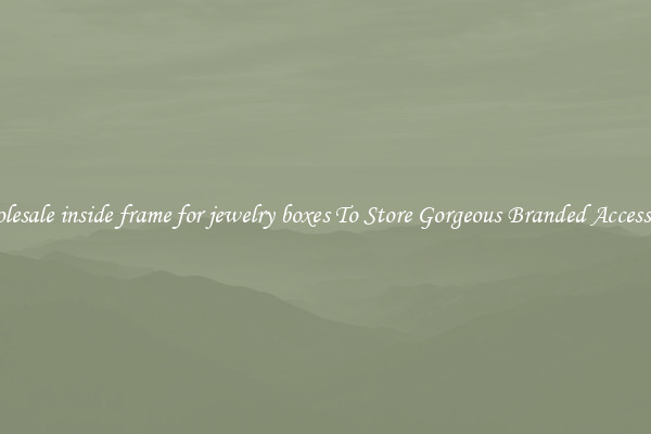Wholesale inside frame for jewelry boxes To Store Gorgeous Branded Accessories