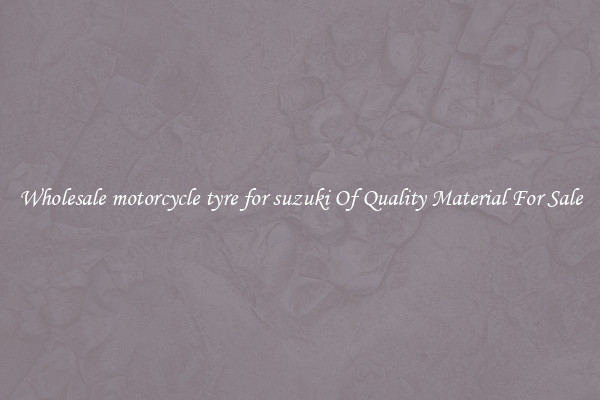Wholesale motorcycle tyre for suzuki Of Quality Material For Sale