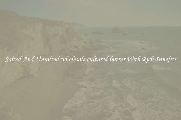 Salted And Unsalted wholesale cultured butter With Rich Benefits