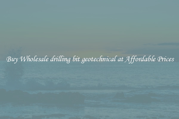 Buy Wholesale drilling bit geotechnical at Affordable Prices