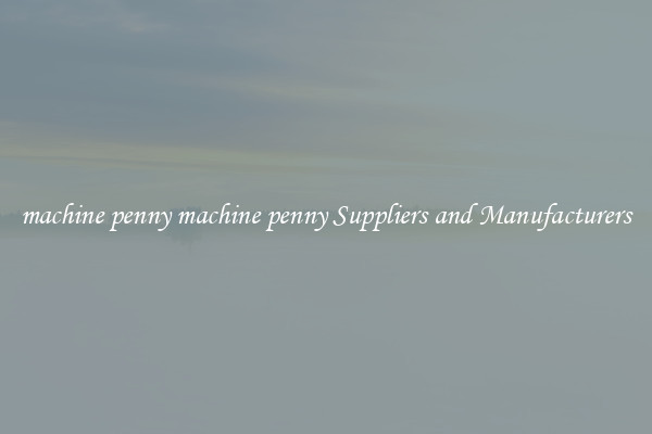 machine penny machine penny Suppliers and Manufacturers