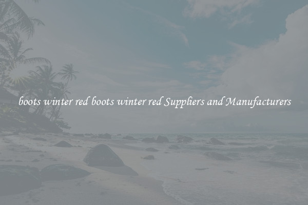 boots winter red boots winter red Suppliers and Manufacturers