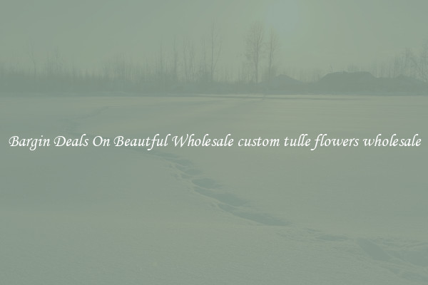 Bargin Deals On Beautful Wholesale custom tulle flowers wholesale