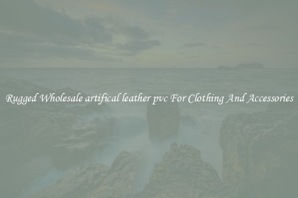 Rugged Wholesale artifical leather pvc For Clothing And Accessories