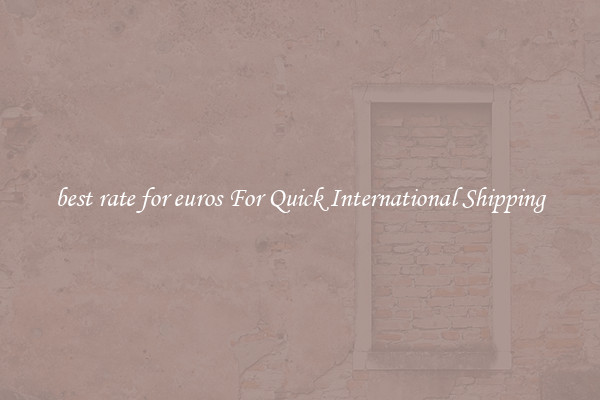 best rate for euros For Quick International Shipping