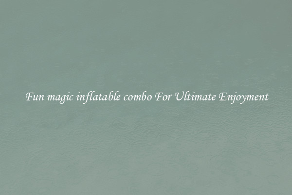 Fun magic inflatable combo For Ultimate Enjoyment