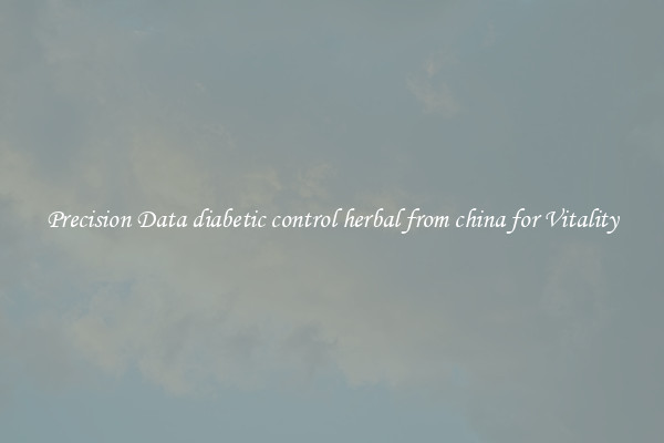 Precision Data diabetic control herbal from china for Vitality