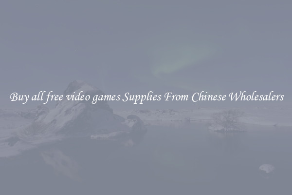 Buy all free video games Supplies From Chinese Wholesalers