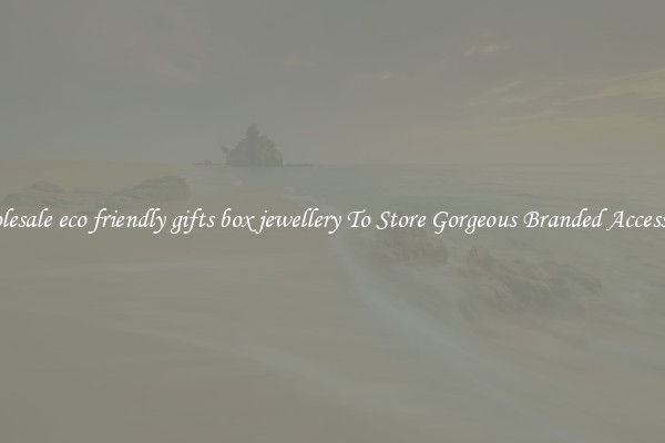 Wholesale eco friendly gifts box jewellery To Store Gorgeous Branded Accessories