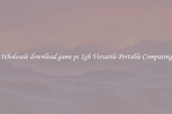 Wholesale download game pc 1gb Versatile Portable Computing