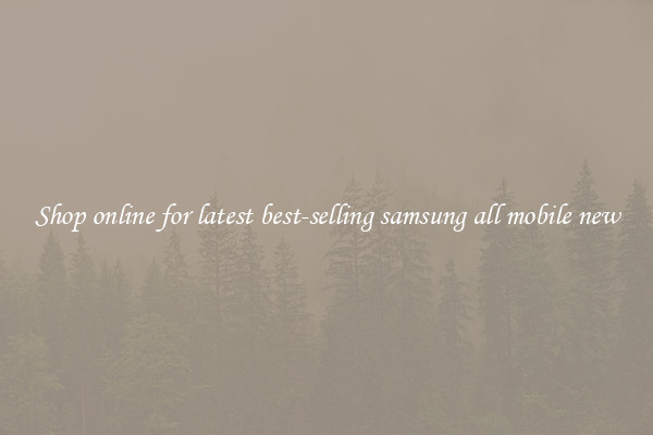 Shop online for latest best-selling samsung all mobile new