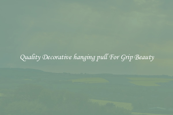 Quality Decorative hanging pull For Grip Beauty