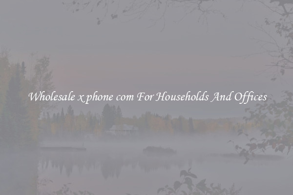 Wholesale x phone com For Households And Offices