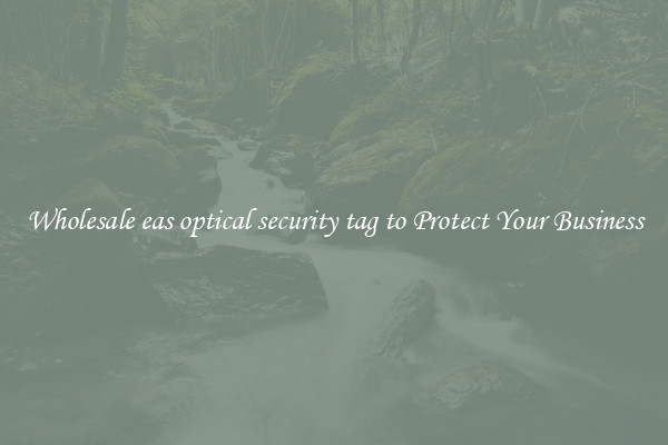 Wholesale eas optical security tag to Protect Your Business