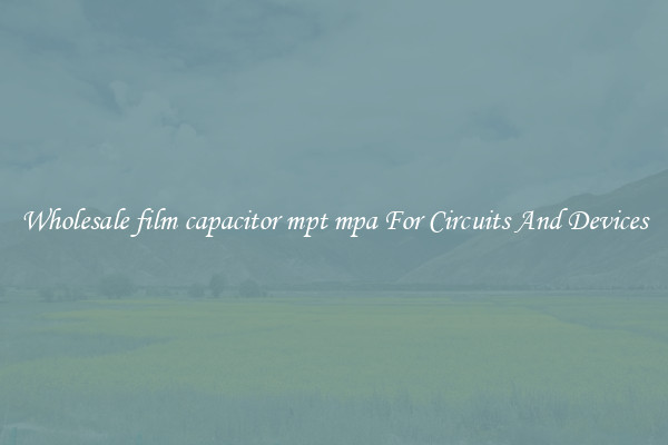 Wholesale film capacitor mpt mpa For Circuits And Devices