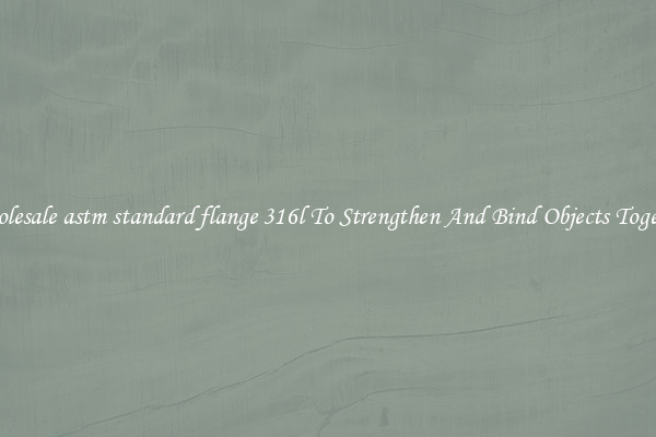 Wholesale astm standard flange 316l To Strengthen And Bind Objects Together