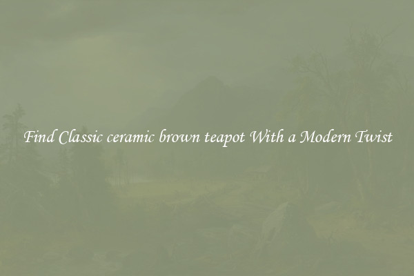 Find Classic ceramic brown teapot With a Modern Twist