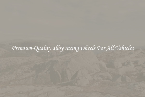 Premium-Quality alloy racing wheels For All Vehicles