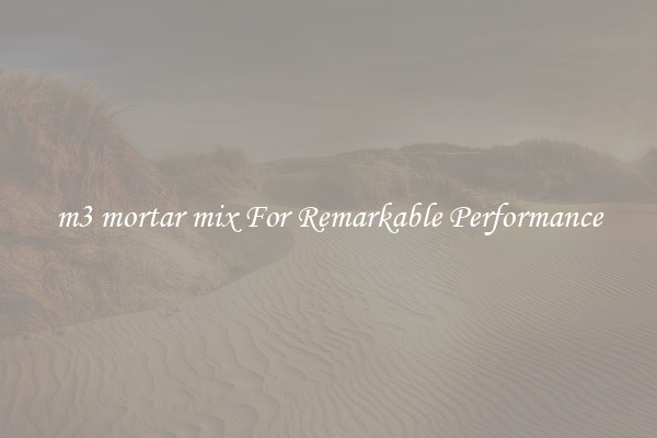 m3 mortar mix For Remarkable Performance
