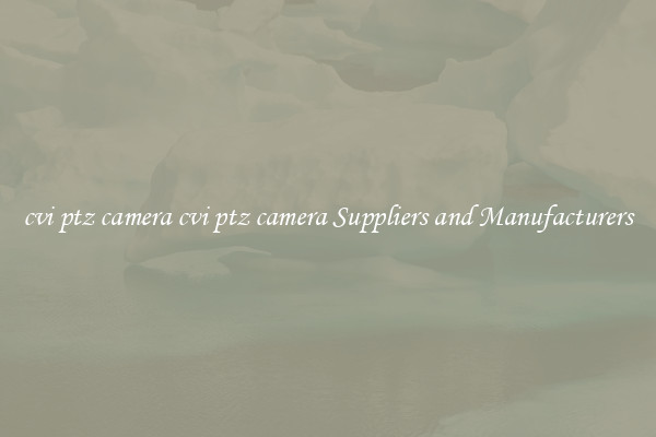 cvi ptz camera cvi ptz camera Suppliers and Manufacturers