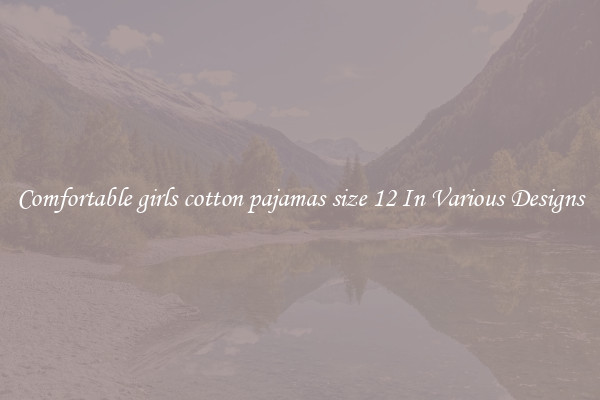 Comfortable girls cotton pajamas size 12 In Various Designs