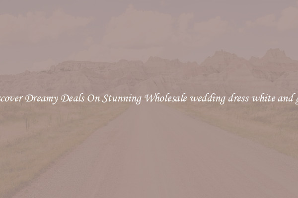 Discover Dreamy Deals On Stunning Wholesale wedding dress white and gold