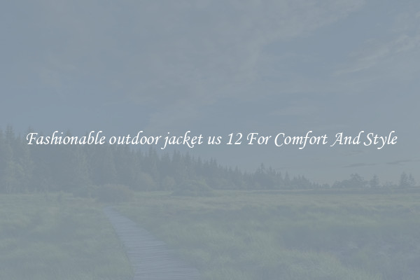 Fashionable outdoor jacket us 12 For Comfort And Style