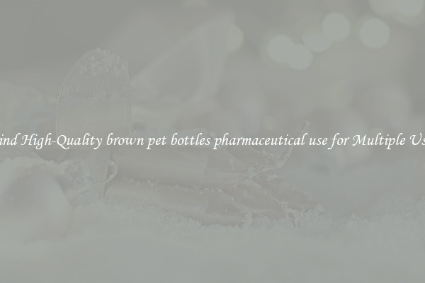 Find High-Quality brown pet bottles pharmaceutical use for Multiple Uses