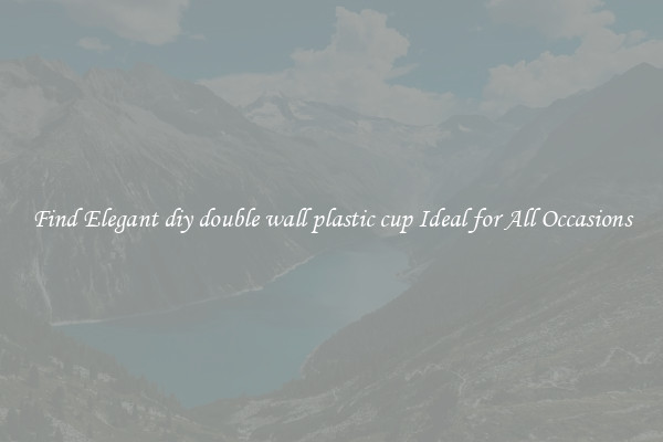 Find Elegant diy double wall plastic cup Ideal for All Occasions