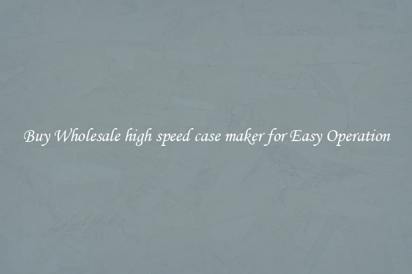 Buy Wholesale high speed case maker for Easy Operation